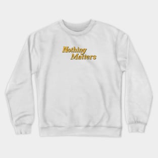 nothing matters Crewneck Sweatshirt